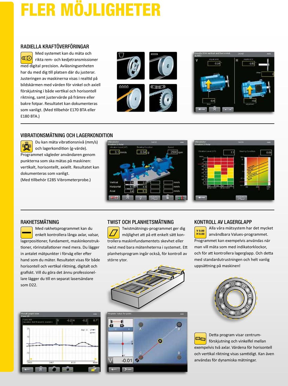 Resultatet kan dokumenteras som vanligt. (Med tillbehör E170 BTA eller E180 BTA.) VIBRATIONSMÄTNING OCH LAGERKONDITION Du kan mäta vibrationsnivå (mm/s) och lagerkondition (g-värde).