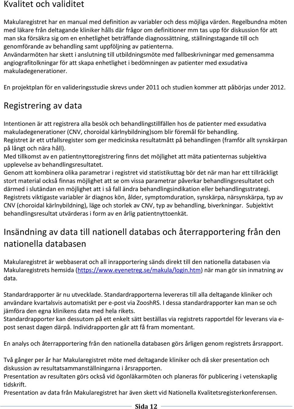 ställningstagande till och genomförande av behandling samt uppföljning av patienterna.