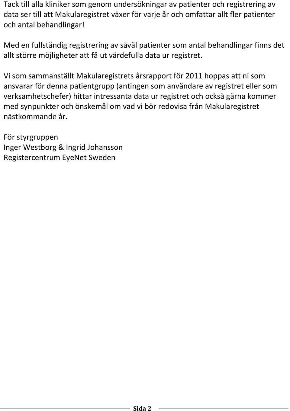 Vi som sammanställt Makularegistrets årsrapport för 2011 hoppas att ni som ansvarar för denna patientgrupp (antingen som användare av registret eller som verksamhetschefer) hittar