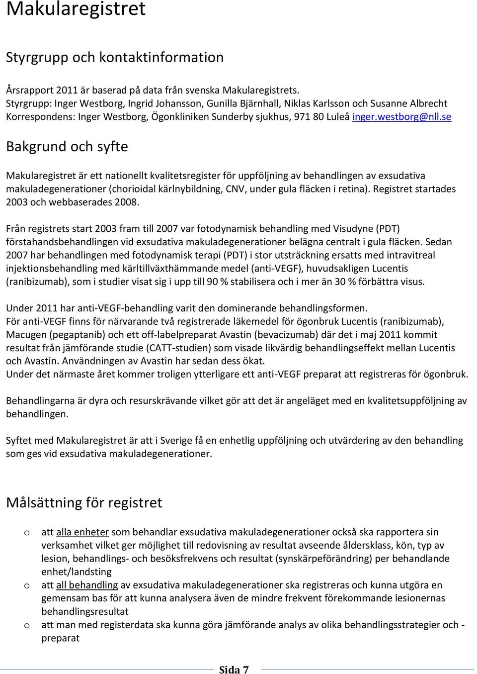 se Bakgrund och syfte Makularegistret är ett nationellt kvalitetsregister för uppföljning av behandlingen av exsudativa makuladegenerationer (chorioidal kärlnybildning, CNV, under gula fläcken i