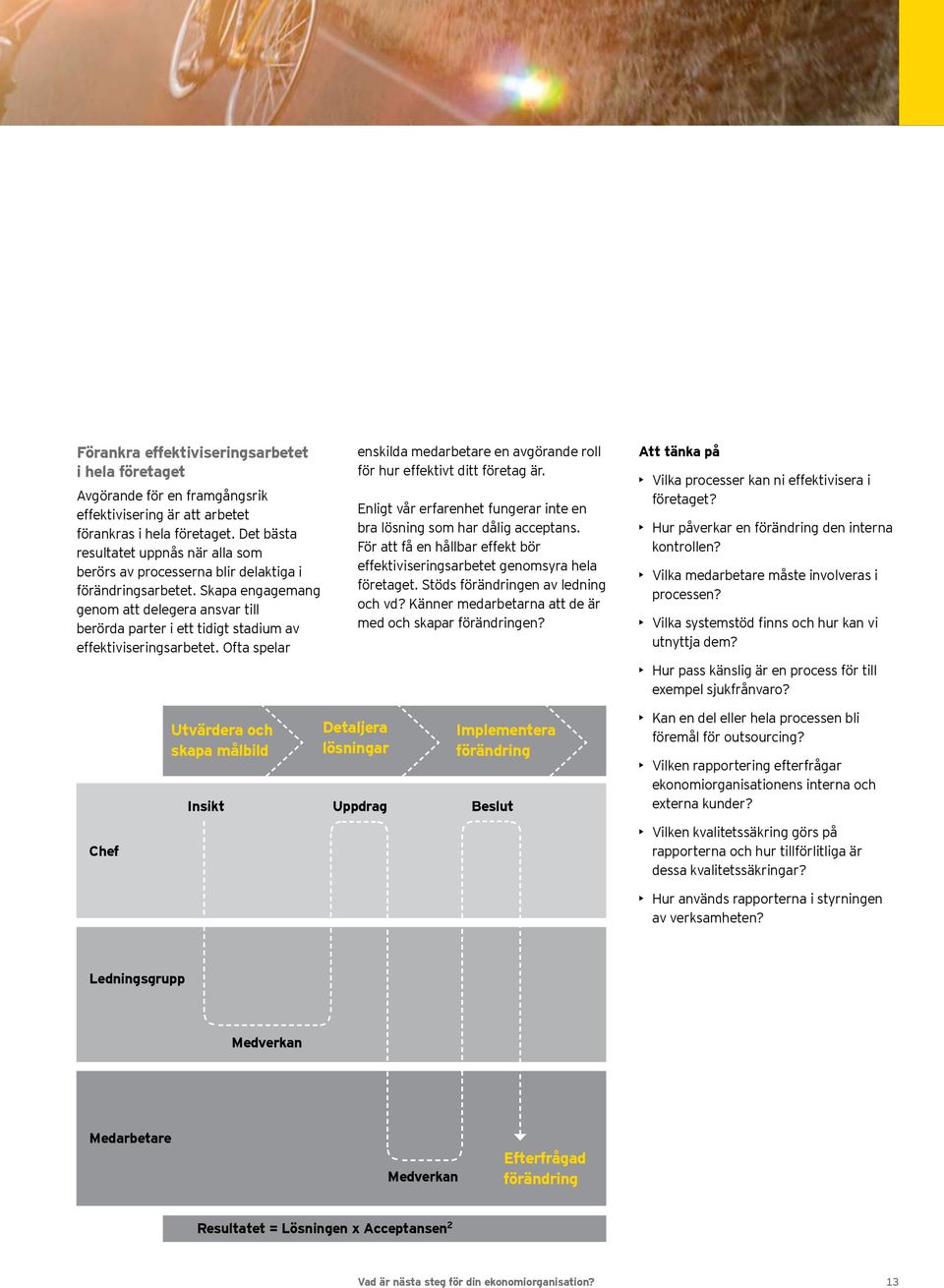 Skapa engagemang genom att delegera ansvar till berörda parter i ett tidigt stadium av effektiviseringsarbetet. Ofta spelar enskilda medarbetare en avgörande roll för hur effektivt ditt företag är.