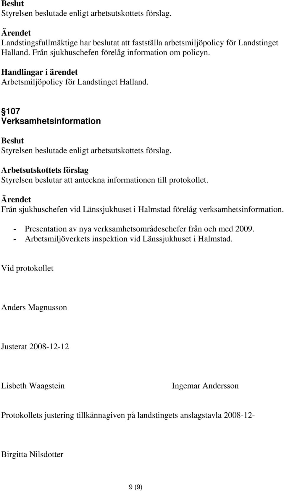 Från sjukhuschefen vid Länssjukhuset i Halmstad förelåg verksamhetsinformation. - Presentation av nya verksamhetsområdeschefer från och med 2009.