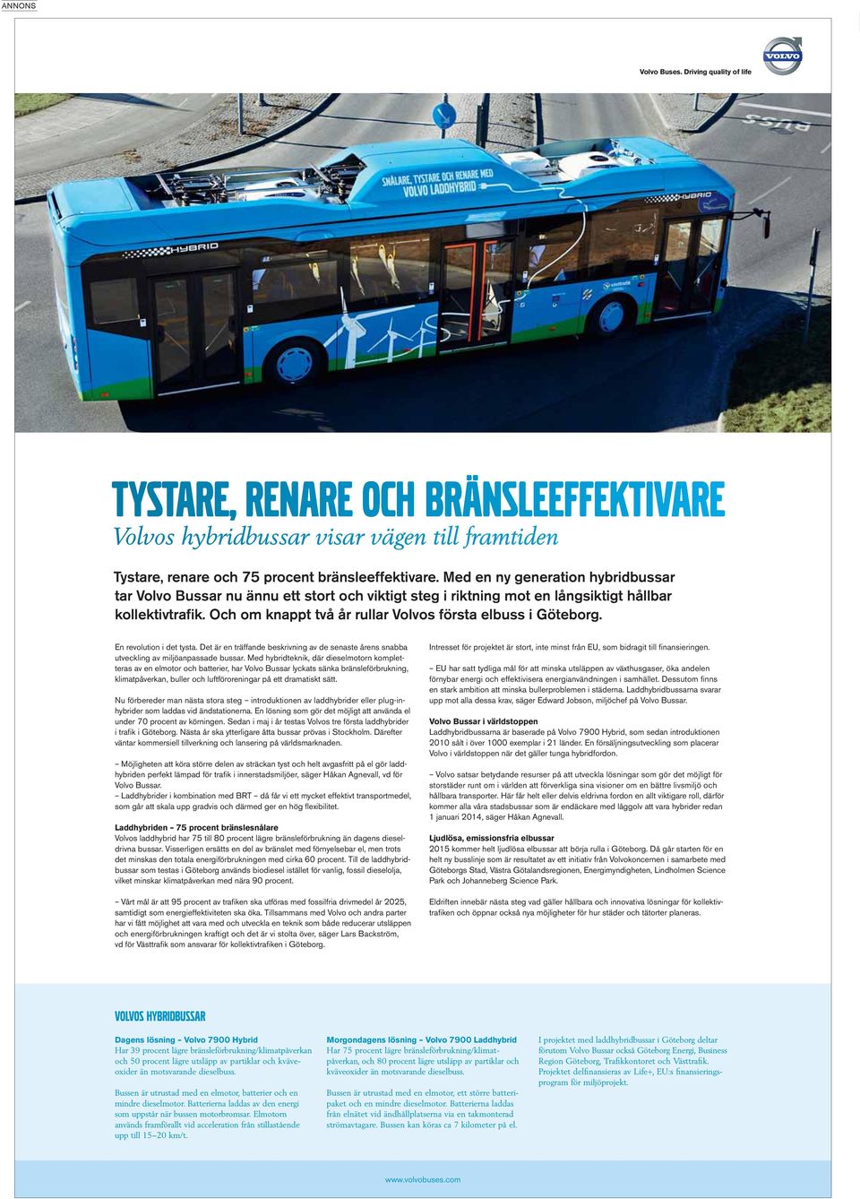 Och om knappt två år rullar Volvos första elbuss i Göteborg. En revolution i det tysta. Det är en träffande beskrivning av de senaste årens snabba utveckling av miljöanpassade bussar.