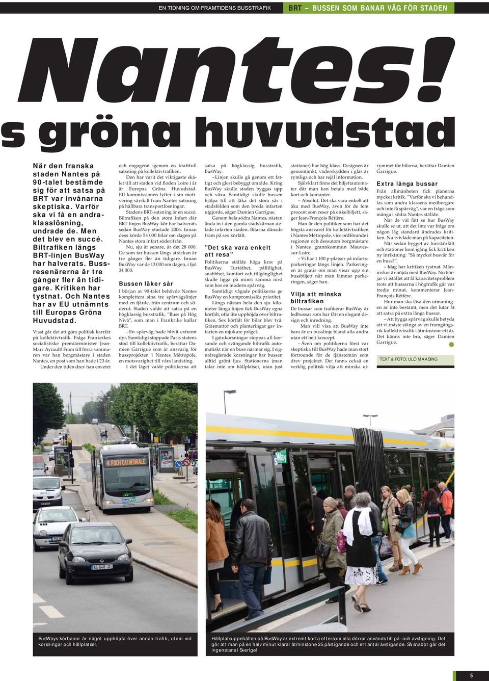 Och Nantes har av EU utnämnts till Europas Gröna Huvudstad. Visst går det att göra politisk karriär på kollektivtrafik. Fråga Frankrikes socialistiske premiärminister Jean- Marc Ayrault!