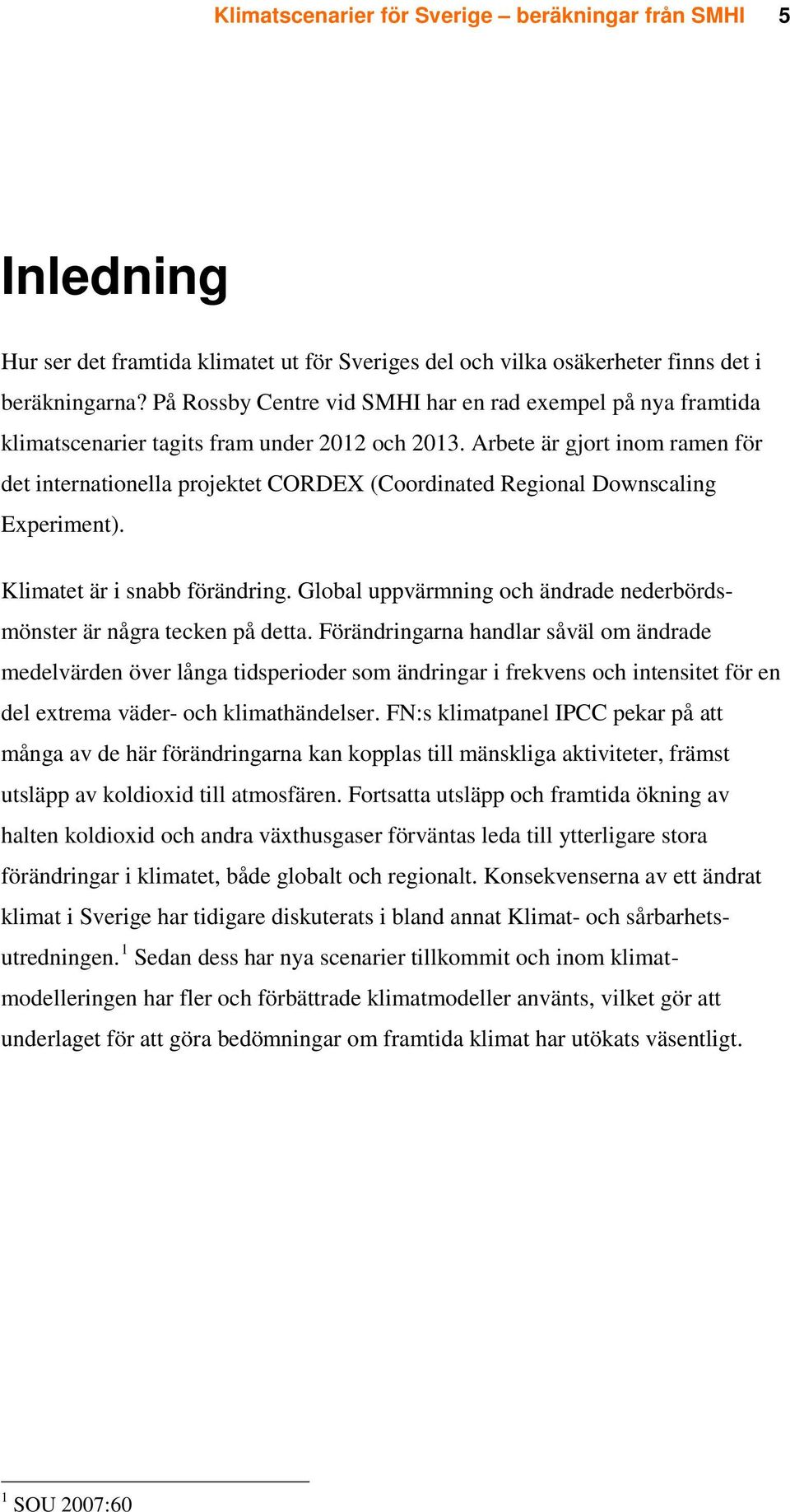 Arbete är gjort inom ramen för det internationella projektet CORDEX (Coordinated Regional Downscaling Experiment). Klimatet är i snabb förändring.