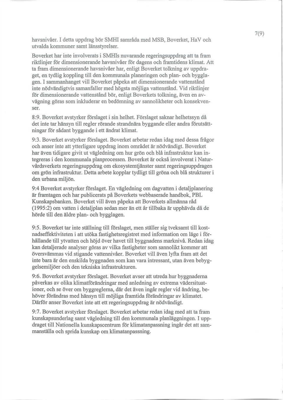 Att ta fram dimensionerande havsnivåer har, enligt Boverket tolkning av uppdraget, en tydlig koppling till den kommunala planeringen och plan- och bygglagen.