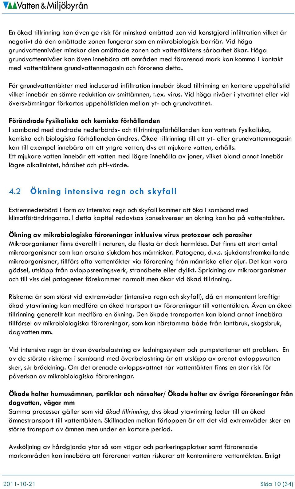 Höga grundvattennivåer kan även innebära att områden med förorenad mark kan komma i kontakt med vattentäktens grundvattenmagasin och förorena detta.