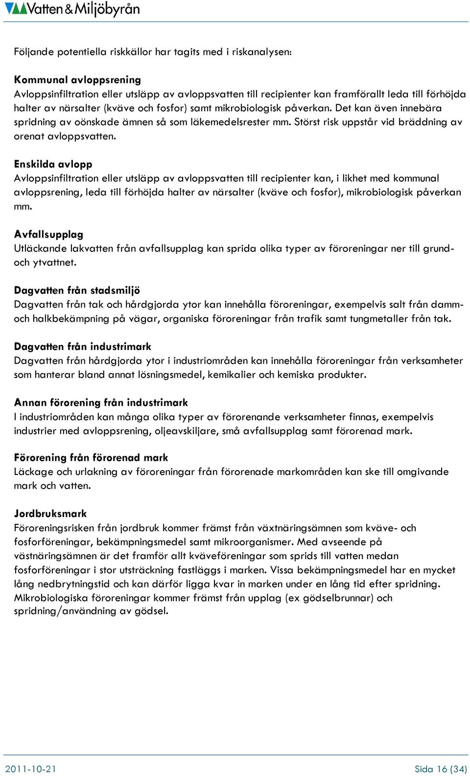 Enskilda avlopp Avloppsinfiltration eller utsläpp av avloppsvatten till recipienter kan, i likhet med kommunal avloppsrening, leda till förhöjda halter av närsalter (kväve och fosfor), mikrobiologisk