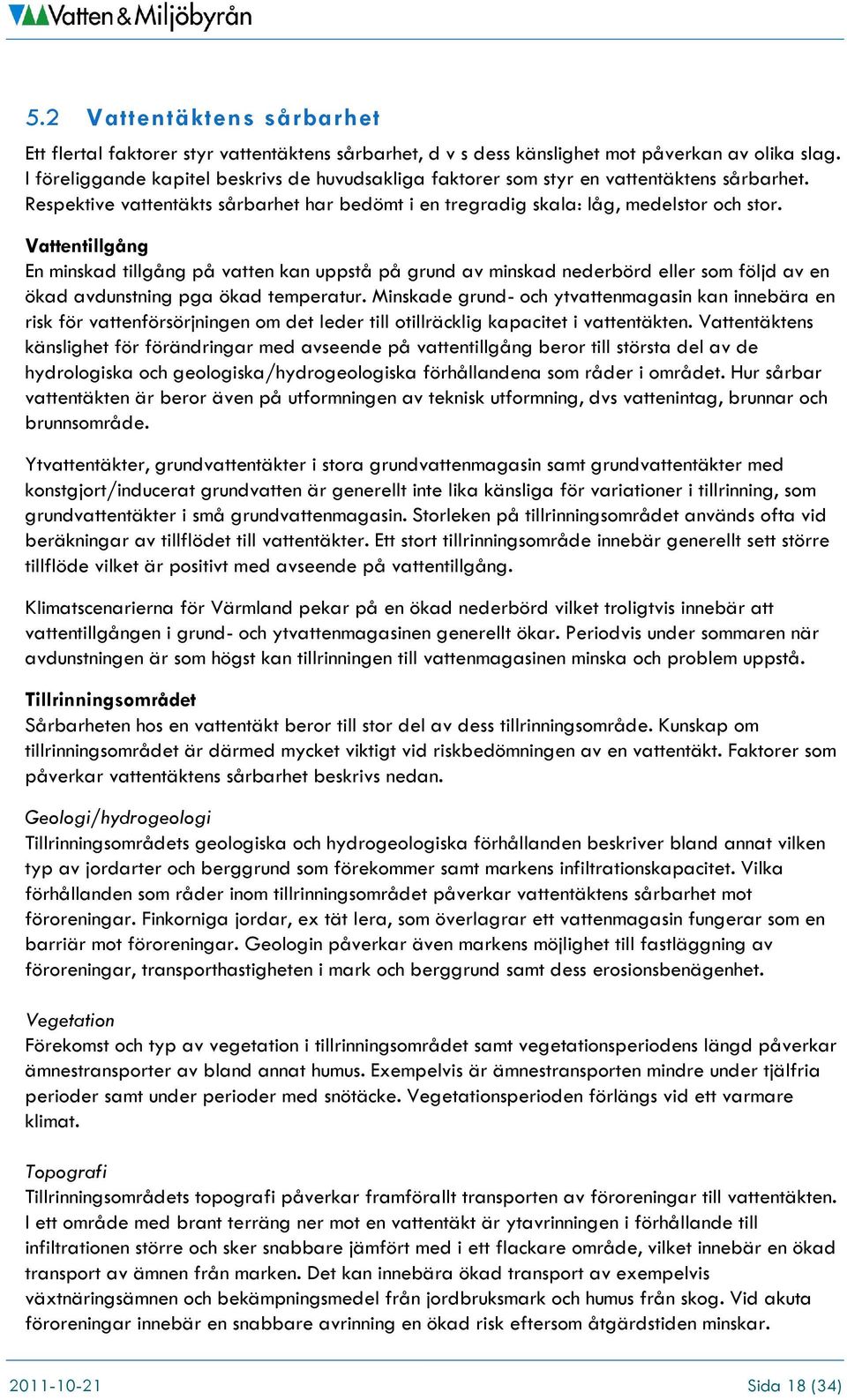 Vattentillgång En minskad tillgång på vatten kan uppstå på grund av minskad nederbörd eller som följd av en ökad avdunstning pga ökad temperatur.