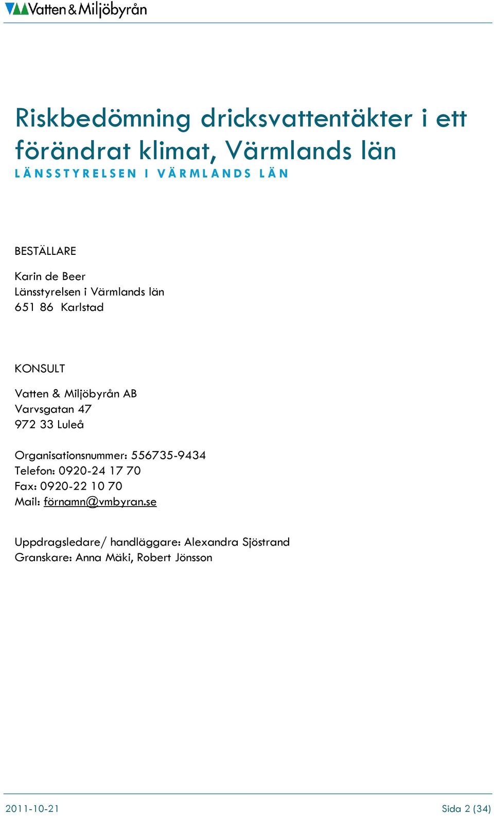 Varvsgatan 47 972 33 Luleå Organisationsnummer: 556735-9434 Telefon: 0920-24 17 70 Fax: 0920-22 10 70 Mail: