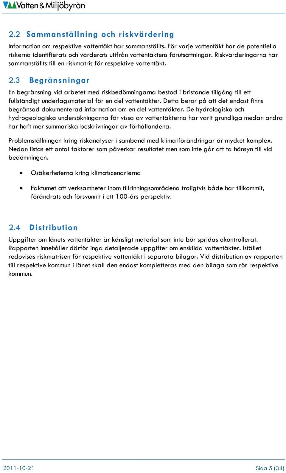 3 Begränsningar En begränsning vid arbetet med riskbedömningarna bestod i bristande tillgång till ett fullständigt underlagsmaterial för en del vattentäkter.