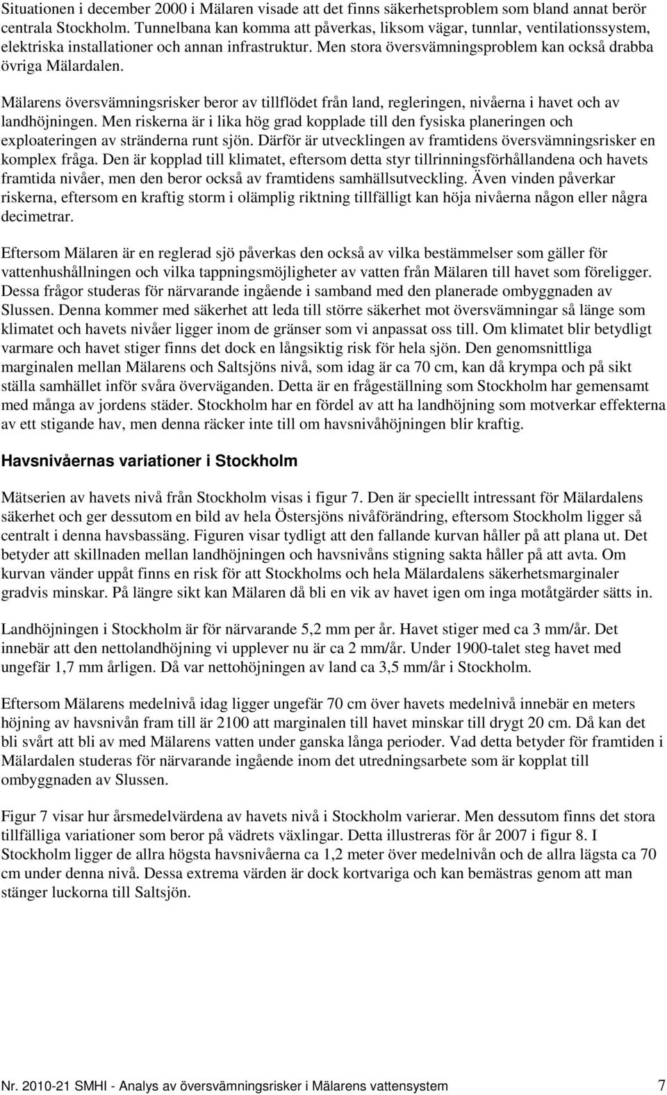 Mälarens översvämningsrisker beror av tillflödet från land, regleringen, nivåerna i havet och av landhöjningen.