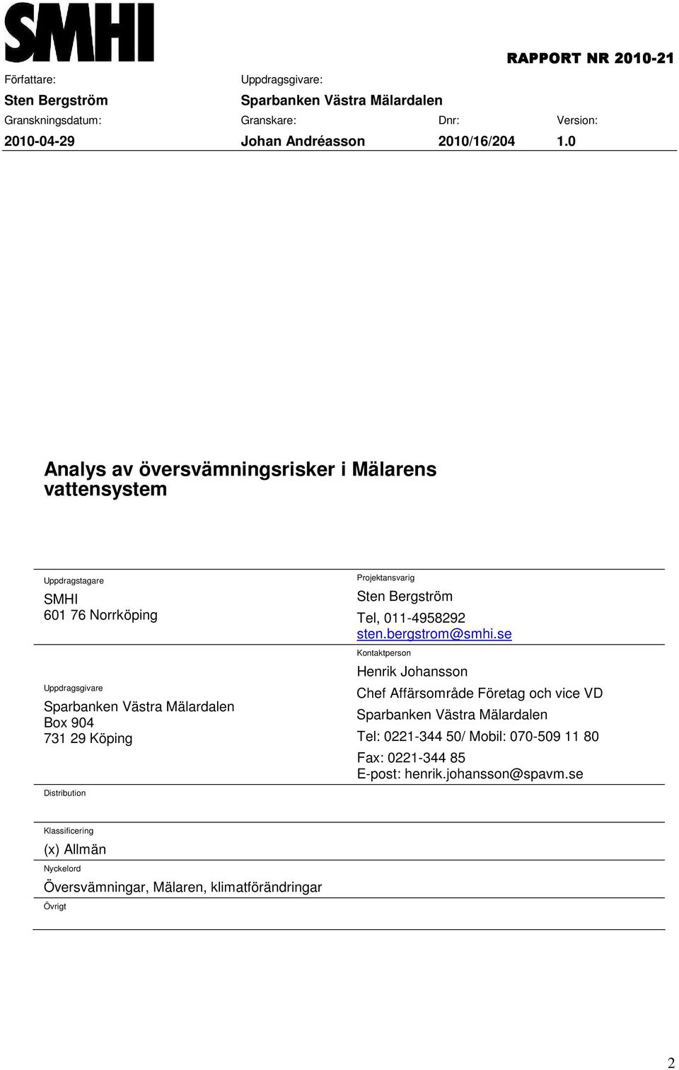 0 Analys av översvämningsrisker i Mälarens vattensystem Uppdragstagare SMHI 601 76 Norrköping Uppdragsgivare Sparbanken Västra Mälardalen Box 904 731 29 Köping Distribution