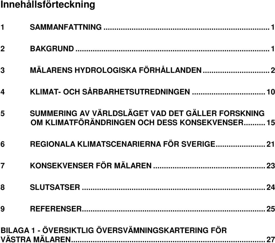 .. 10 5 SUMMERING AV VÄRLDSLÄGET VAD DET GÄLLER FORSKNING OM KLIMATFÖRÄNDRINGEN OCH DESS KONSEKVENSER.