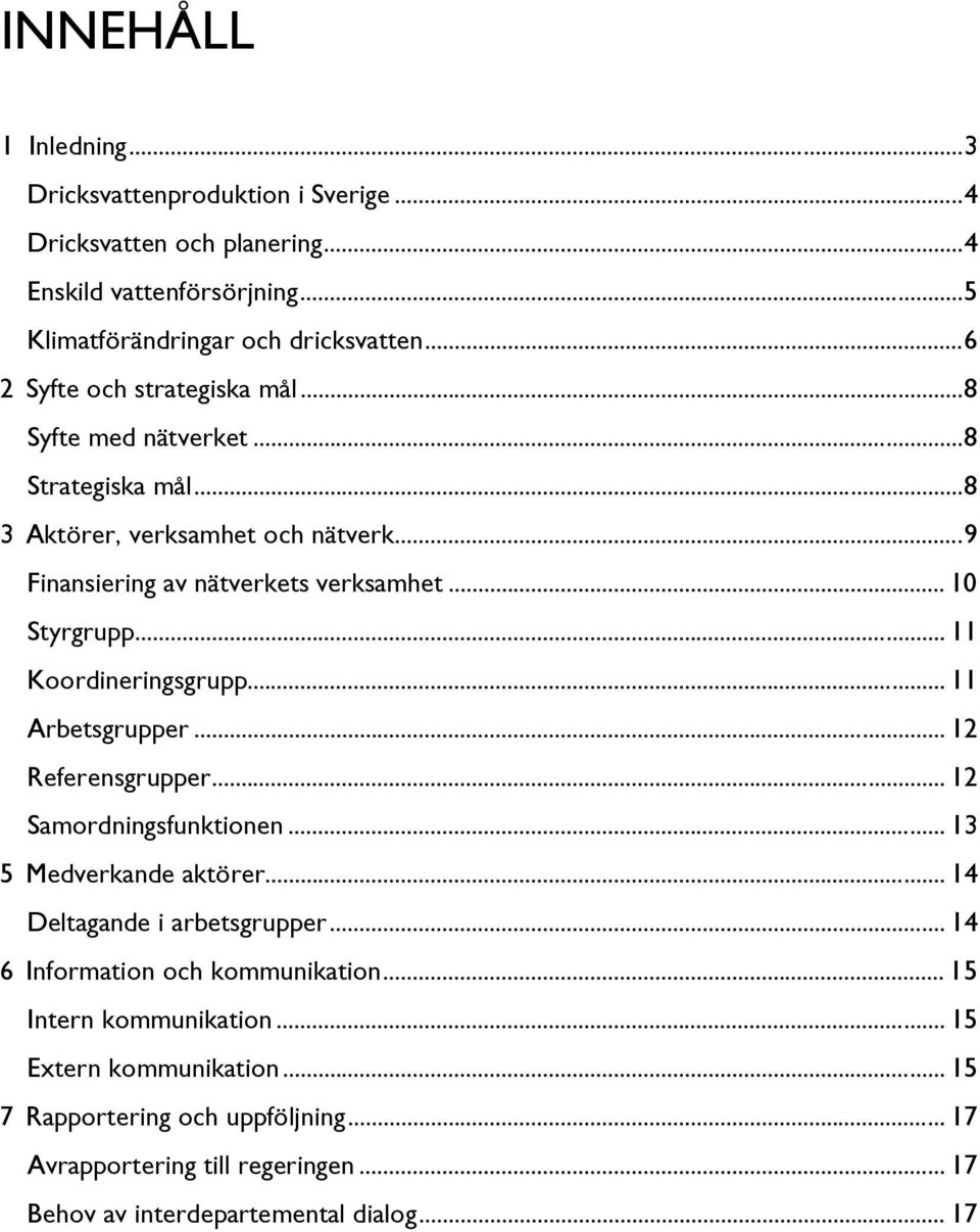 .. 11 Koordineringsgrupp... 11 Arbetsgrupper... 12 Referensgrupper... 12 Samordningsfunktionen... 13 5 Medverkande aktörer... 14 Deltagande i arbetsgrupper.