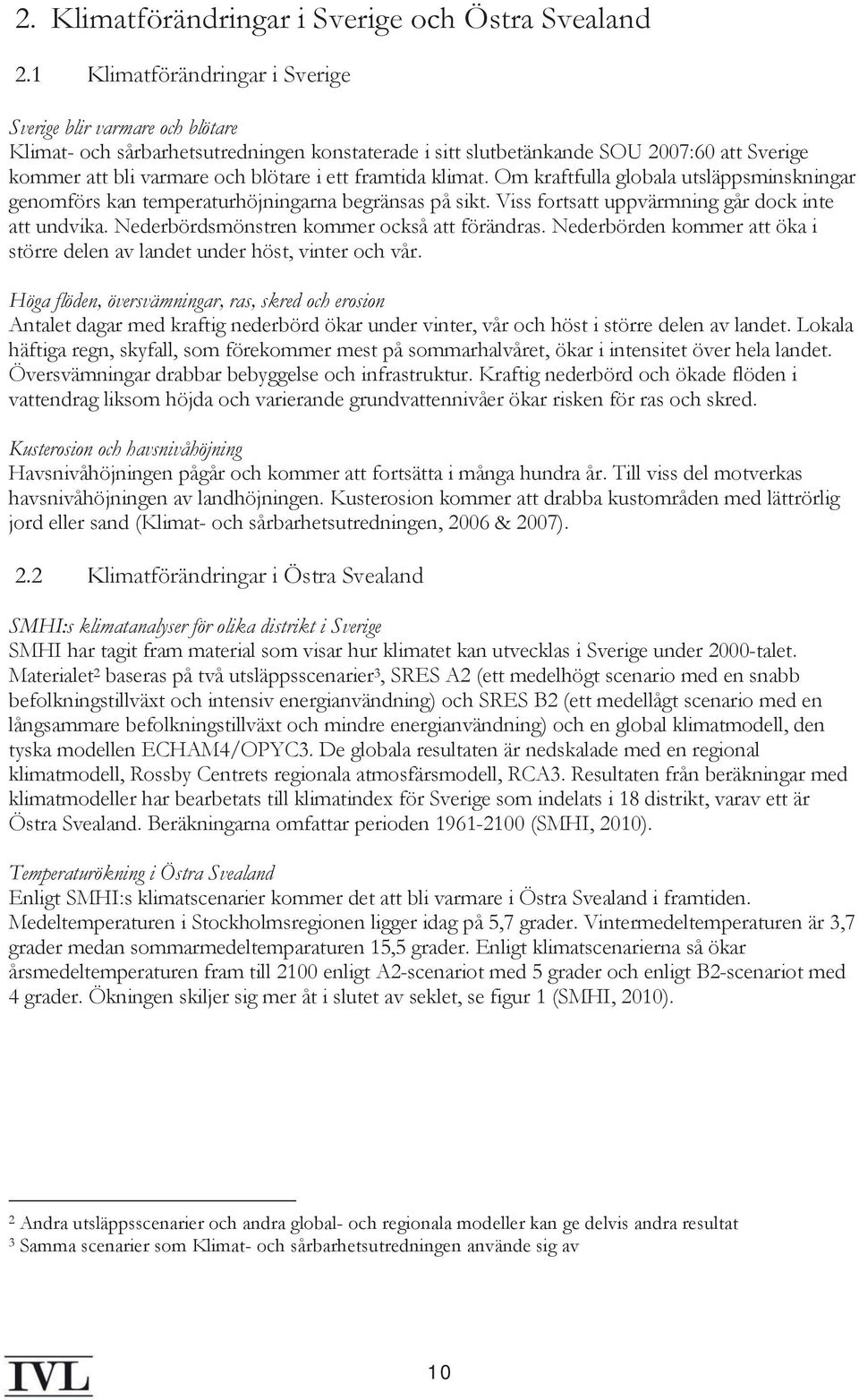 framtida klimat. Om kraftfulla globala utsläppsminskningar genomförs kan temperaturhöjningarna begränsas på sikt. Viss fortsatt uppvärmning går dock inte att undvika.