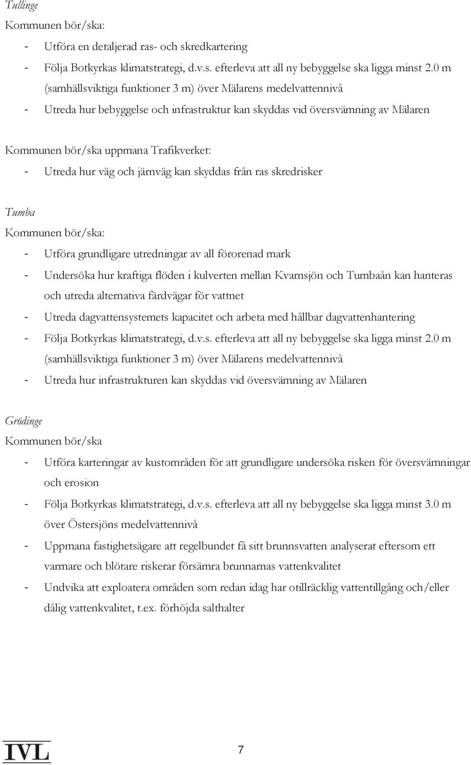 hur väg och järnväg kan skyddas från ras skredrisker Tumba Kommunen bör/ska: - Utföra grundligare utredningar av all förorenad mark - Undersöka hur kraftiga flöden i kulverten mellan Kvarnsjön och