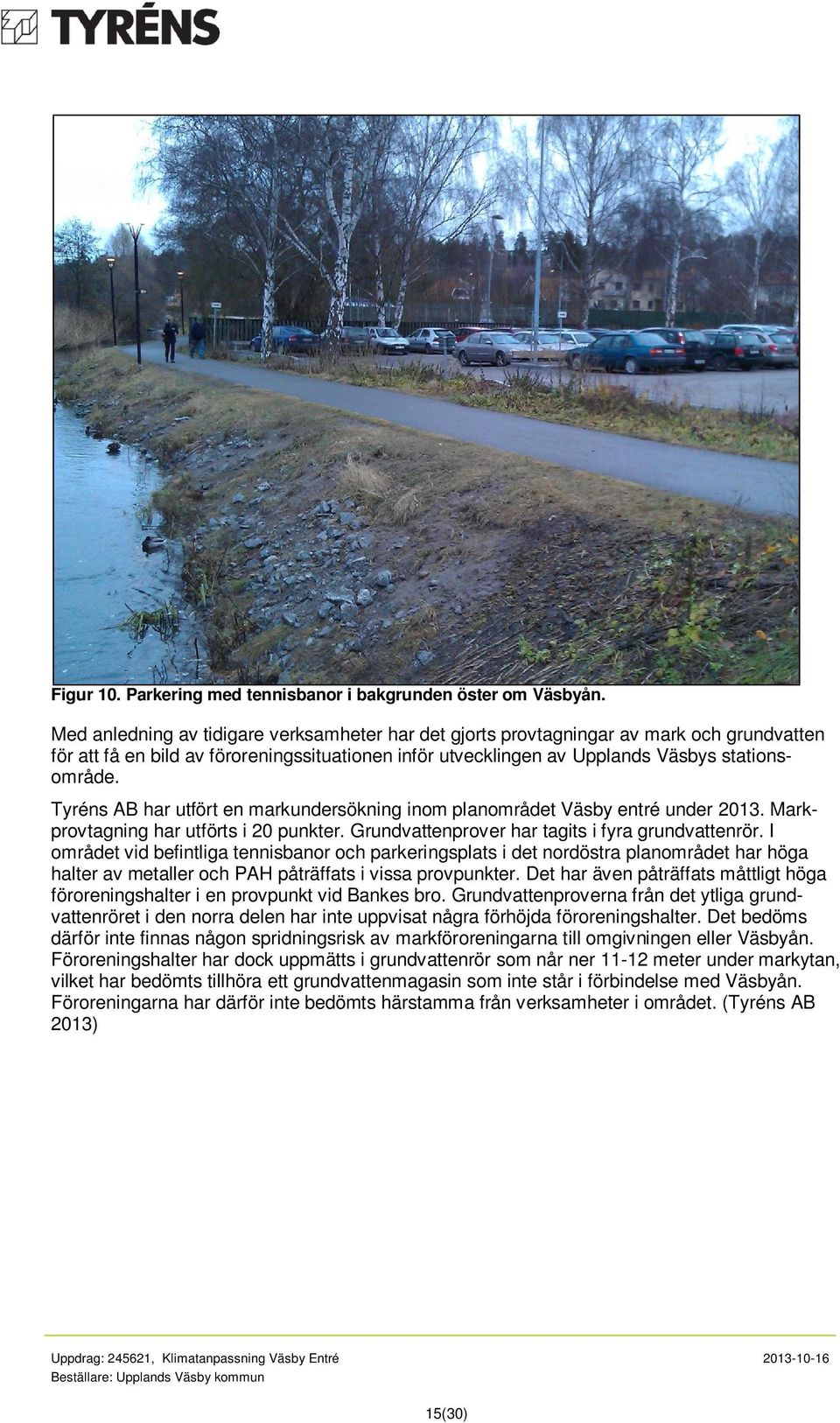 Tyréns AB har utfört en markundersökning inom planområdet Väsby entré under 2013. Markprovtagning har utförts i 20 punkter. Grundvattenprover har tagits i fyra grundvattenrör.