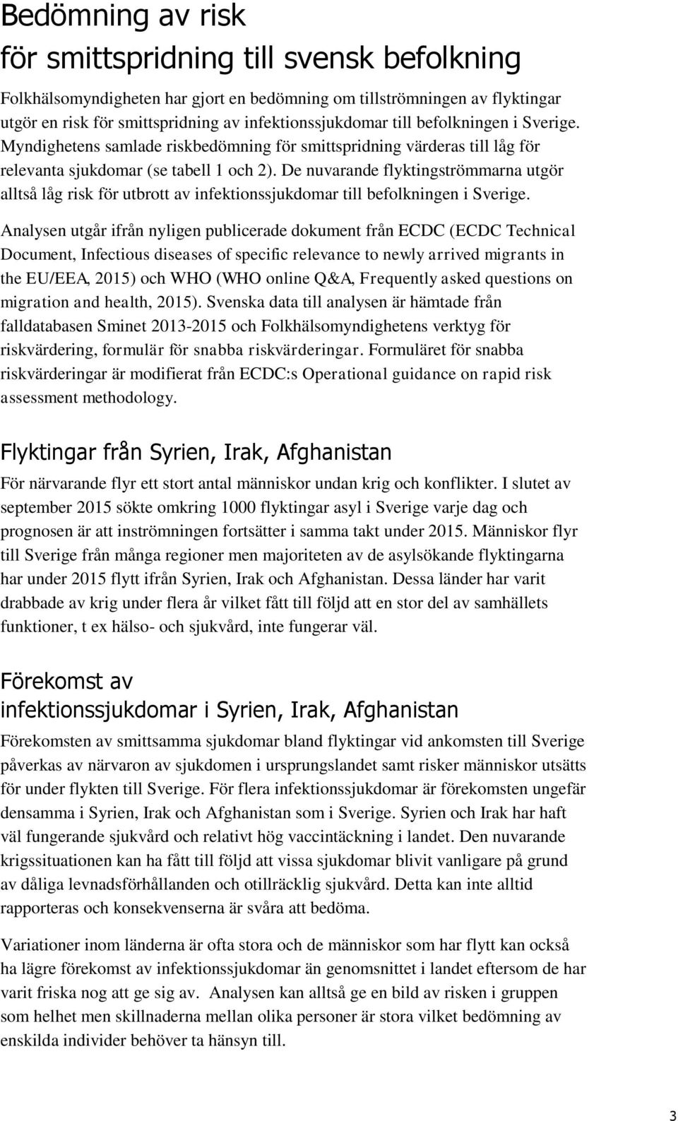 De nuvarande flyktingströmmarna utgör alltså låg risk för utbrott av infektionssjukdomar till befolkningen i Sverige.