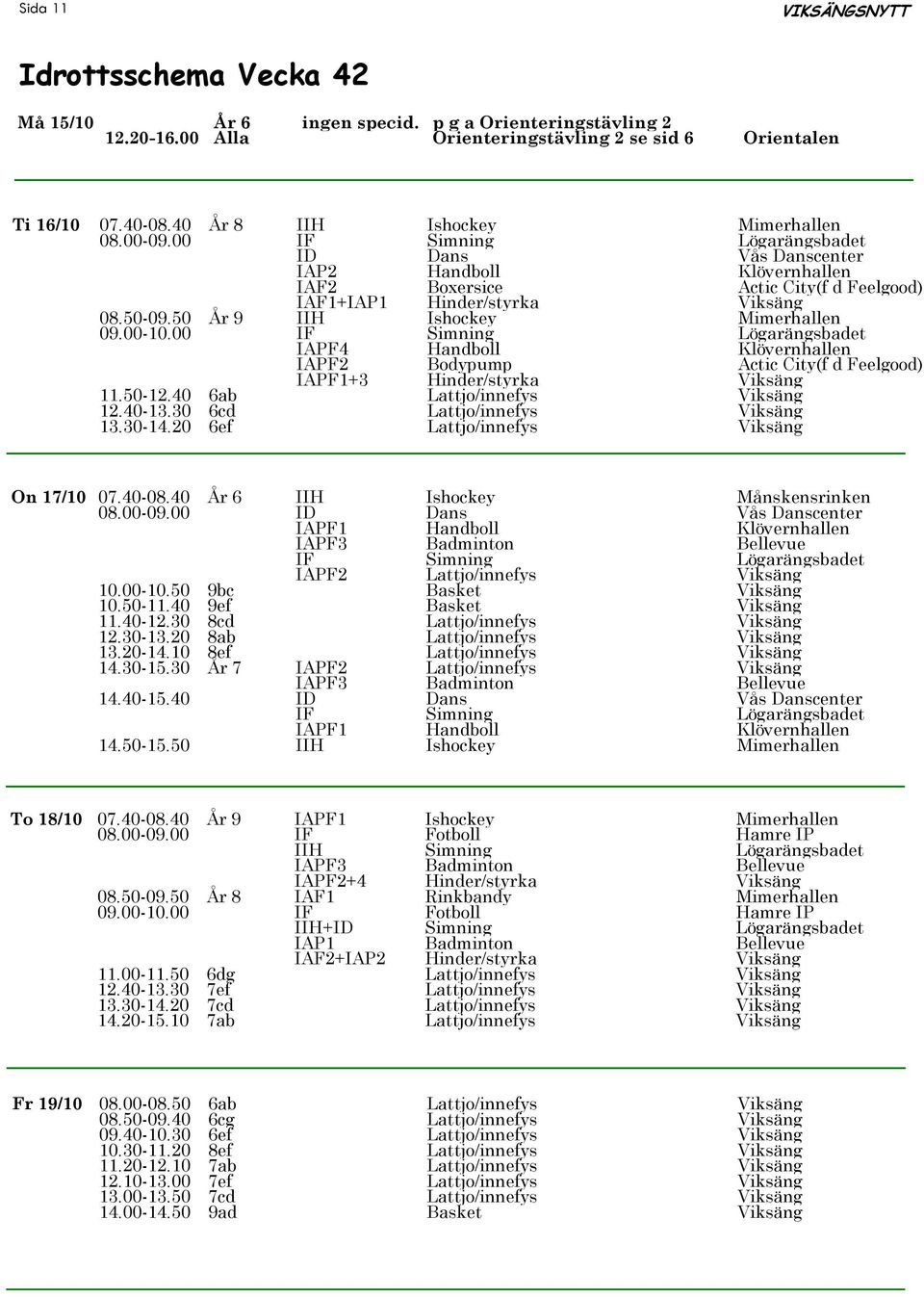 00 IF Simning Lögarängsbadet IAPF4 Handboll Klövernhallen IAPF2 Bodypump Actic City(f d Feelgood) IAPF1+3 Hinder/styrka Viksäng 11.50-12.40 6ab Lattjo/innefys Viksäng 12.40-13.
