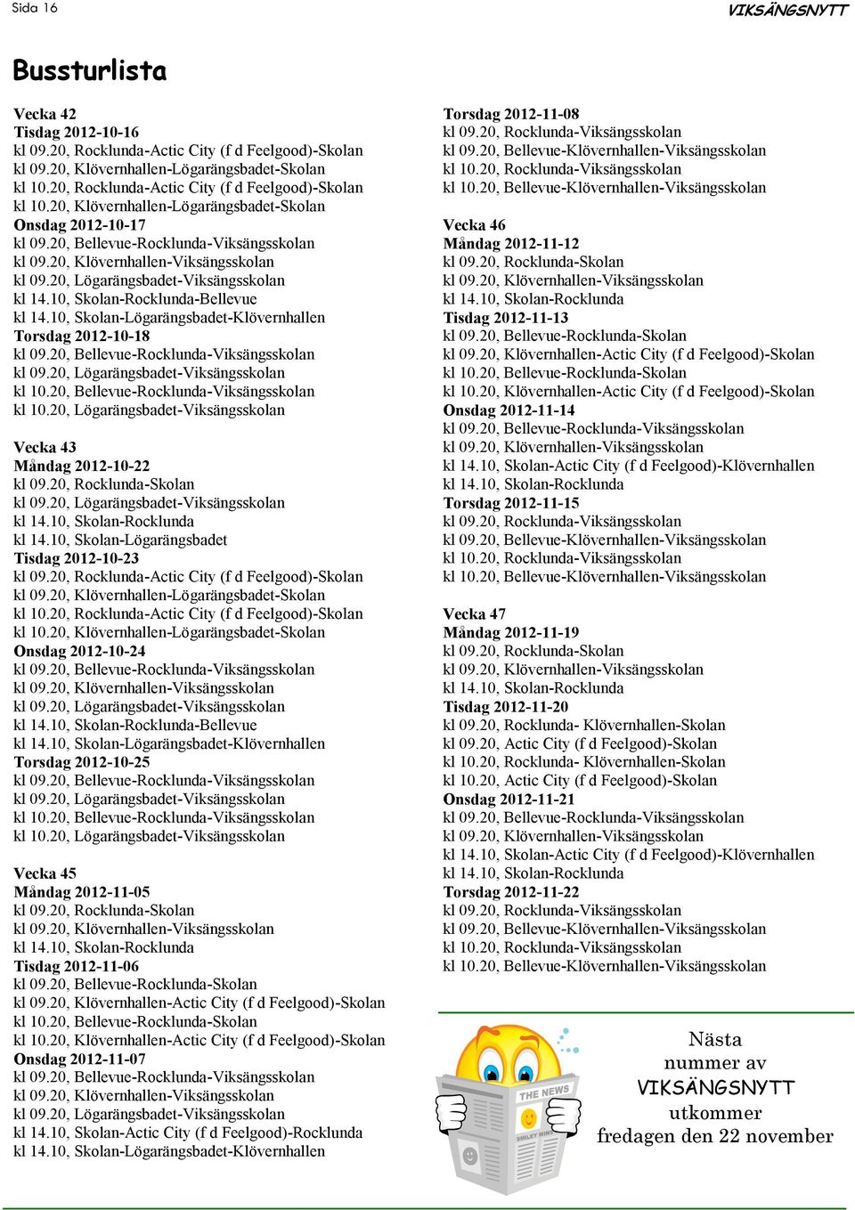 20, Lögarängsbadet-Viksängsskolan kl 14.10, Skolan-Rocklunda-Bellevue kl 14.10, Skolan-Lögarängsbadet-Klövernhallen Torsdag 2012-10-18 kl 09.20, Bellevue-Rocklunda-Viksängsskolan kl 09.