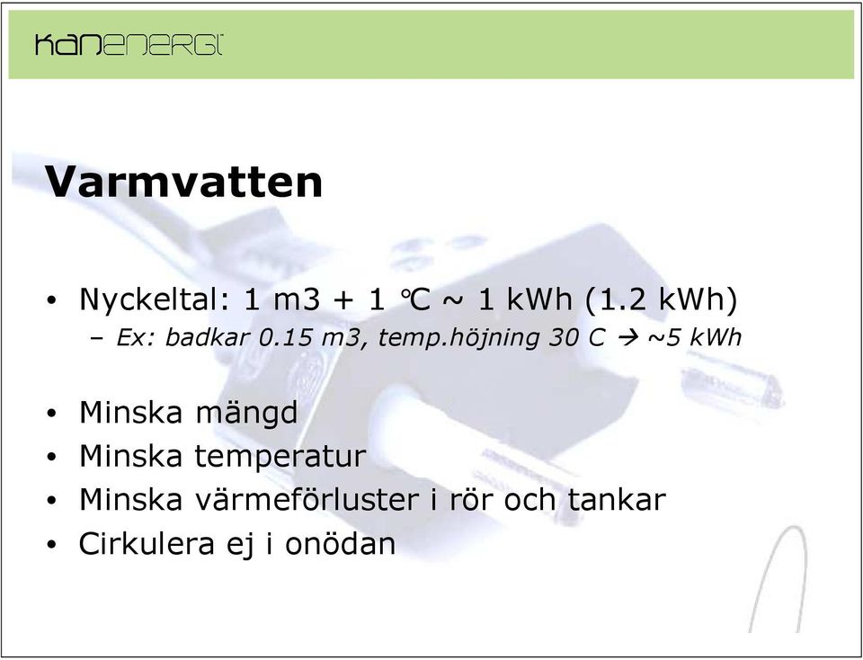 höjning 30 C ~5 kwh Minska mängd Minska