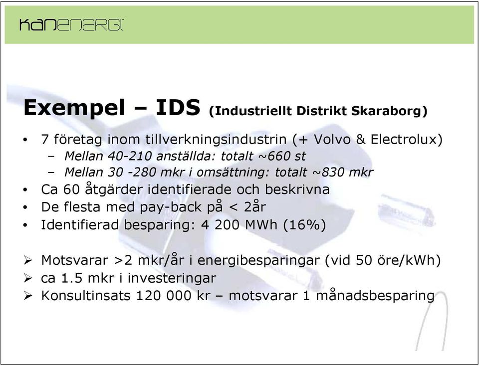 identifierade och beskrivna De flesta med pay-back på < 2år Identifierad besparing: 4 200 MWh (16%) Motsvarar