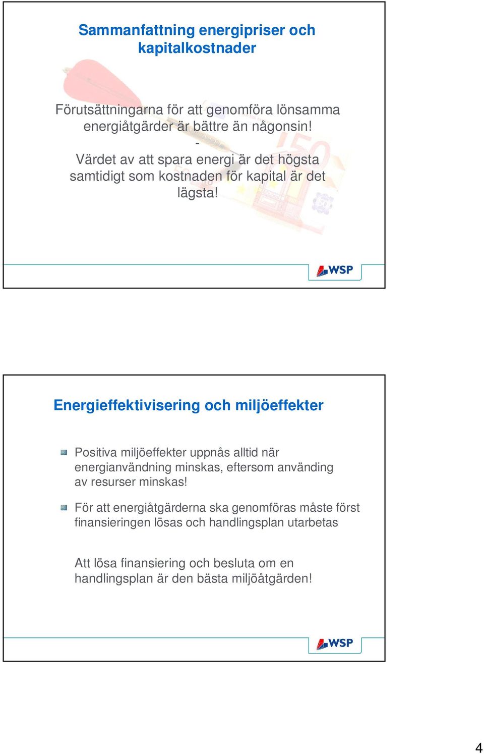 Energieffektivisering och miljöeffekter Positiva miljöeffekter uppnås alltid när energianvändning minskas, eftersom använding av resurser