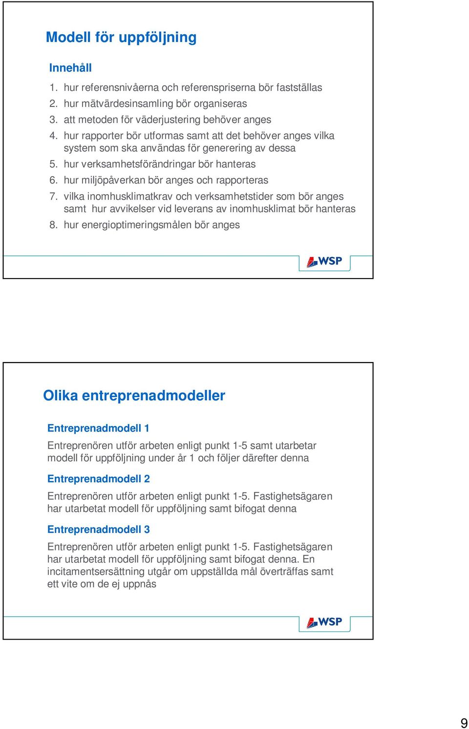 hur miljöpåverkan bör anges och rapporteras 7. vilka inomhusklimatkrav och verksamhetstider som bör anges samt hur avvikelser vid leverans av inomhusklimat bör hanteras 8.