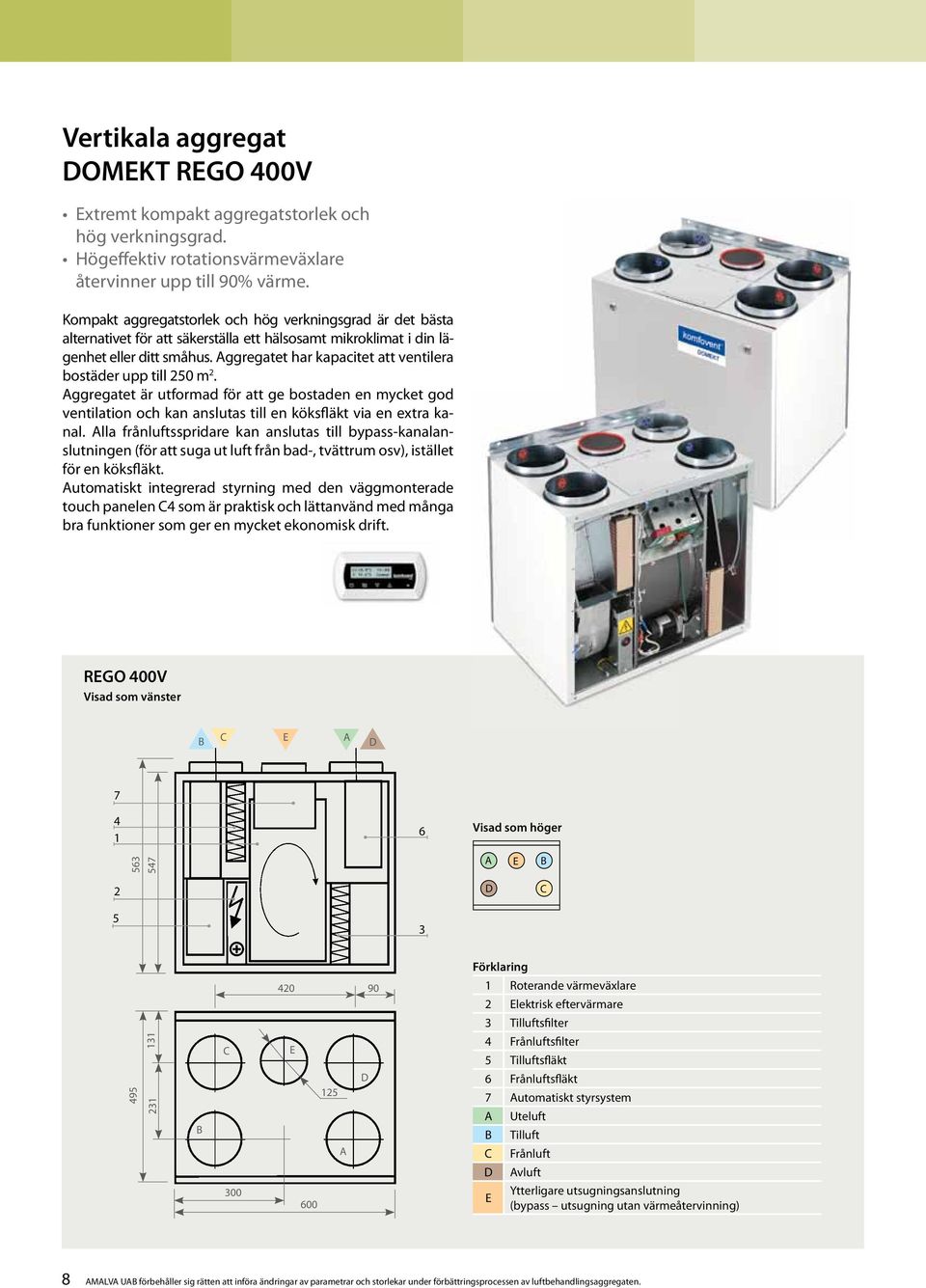 ggregatet har kapacitet att ventilera bostäder upp till 0 m. ggregatet är utformad för att ge bostaden en mycket god ventilation och kan anslutas till en köksfläkt via en extra kanal.