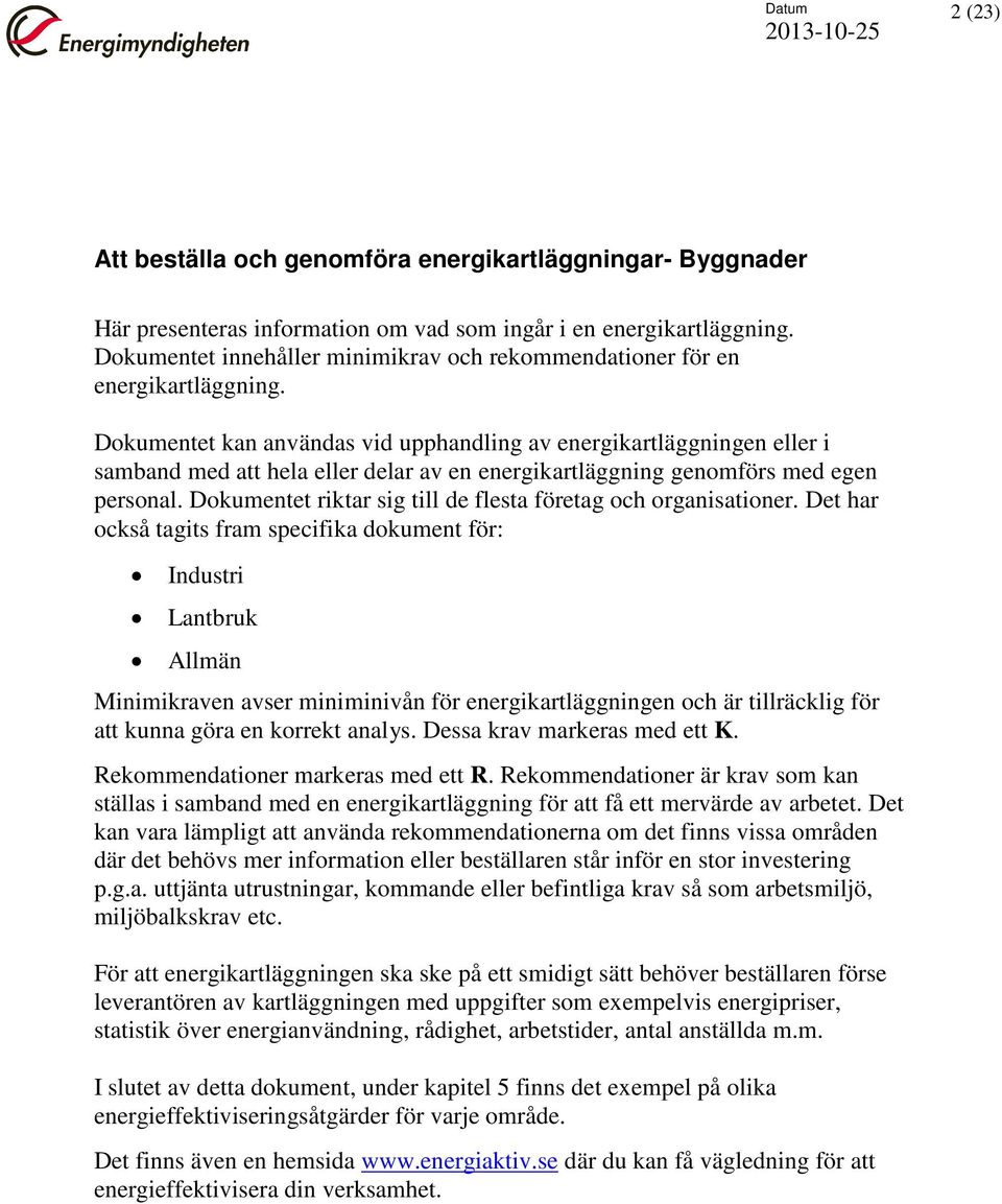 Dokumentet kan användas vid upphandling av energikartläggningen eller i samband med att hela eller delar av en energikartläggning genomförs med egen personal.