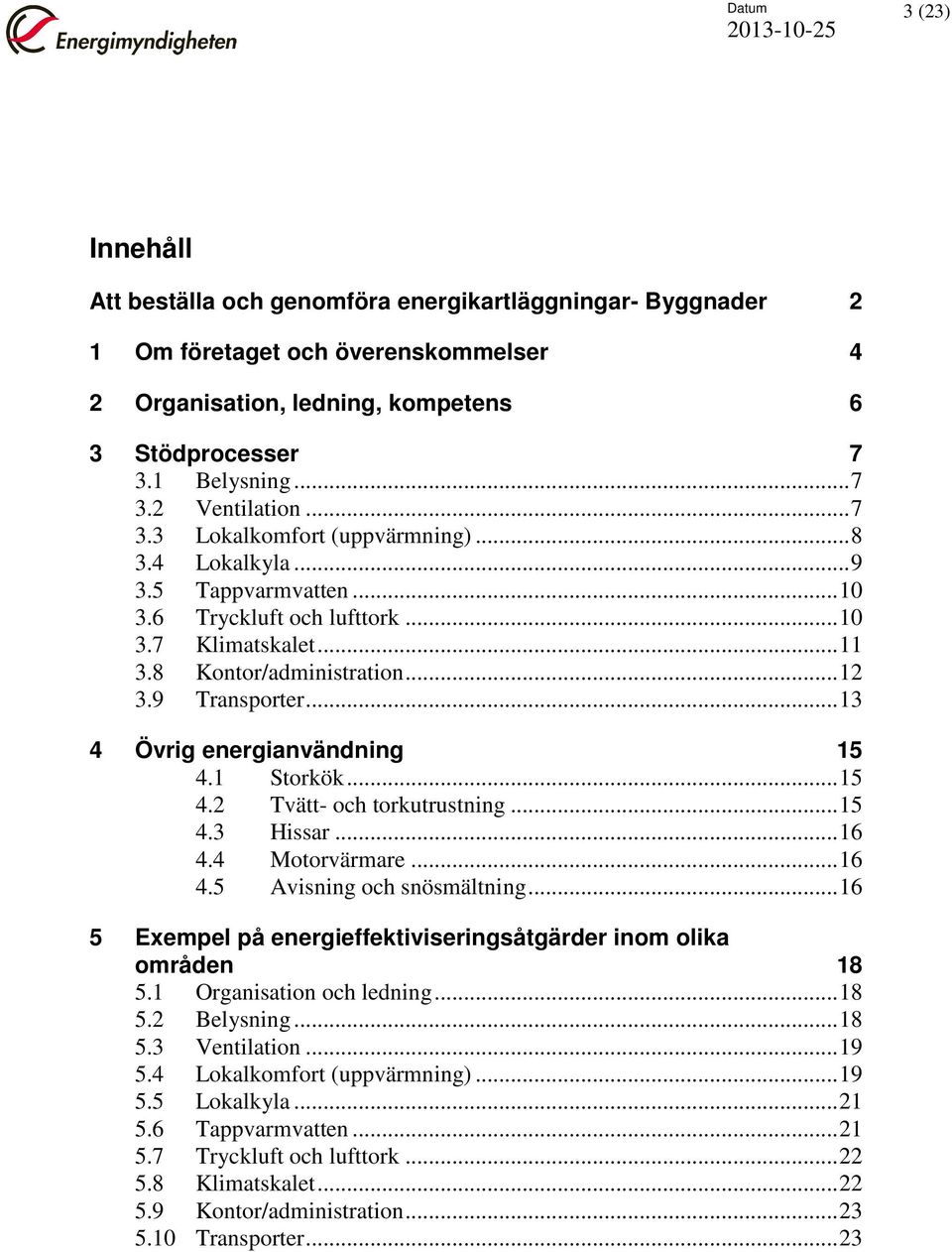 .. 13 4 Övrig energianvändning 15 4.1 Storkök... 15 4.2 Tvätt- och torkutrustning... 15 4.3 Hissar... 16 4.4 Motorvärmare... 16 4.5 Avisning och snösmältning.