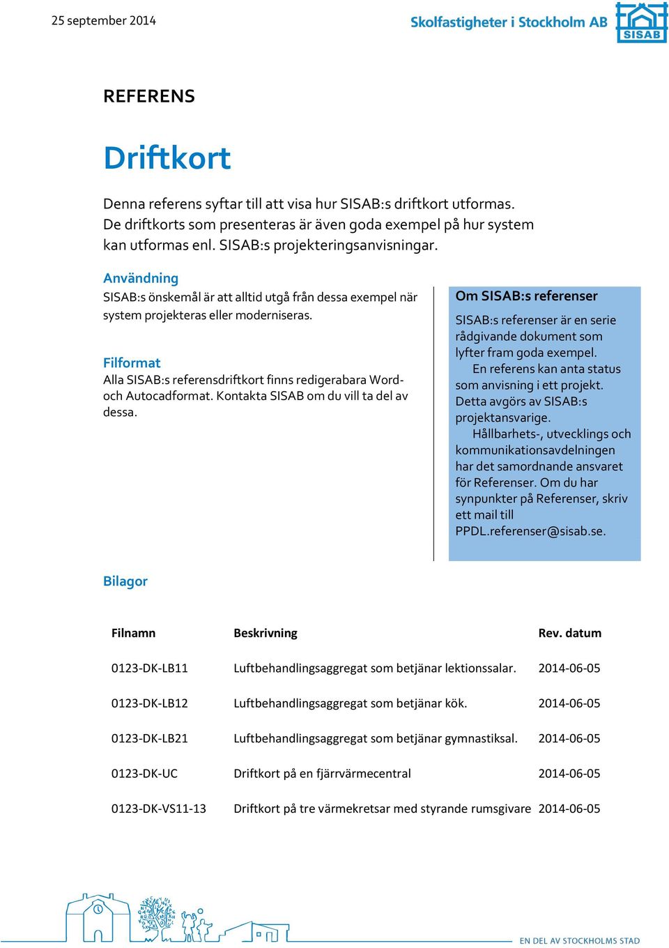 Filformat Alla SISAB:s referensdriftkort finns redigerabara Wordoch Autocadformat. Kontakta SISAB om du vill ta del av dessa.