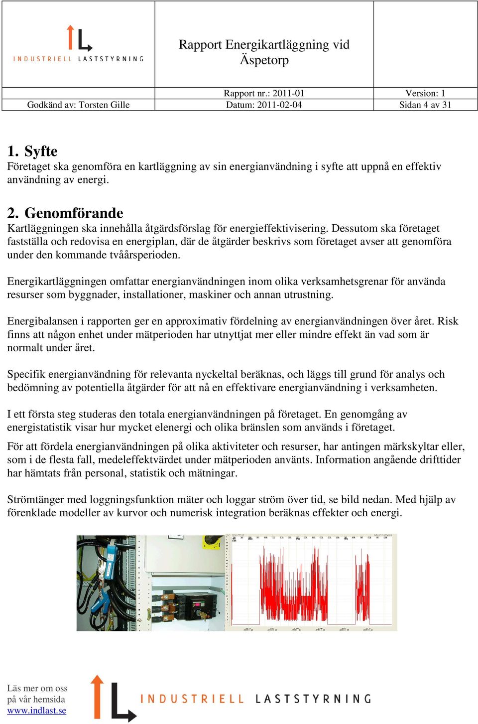 Energikartläggningen omfattar energianvändningen inom olika verksamhetsgrenar för använda resurser som byggnader, installationer, maskiner och annan utrustning.