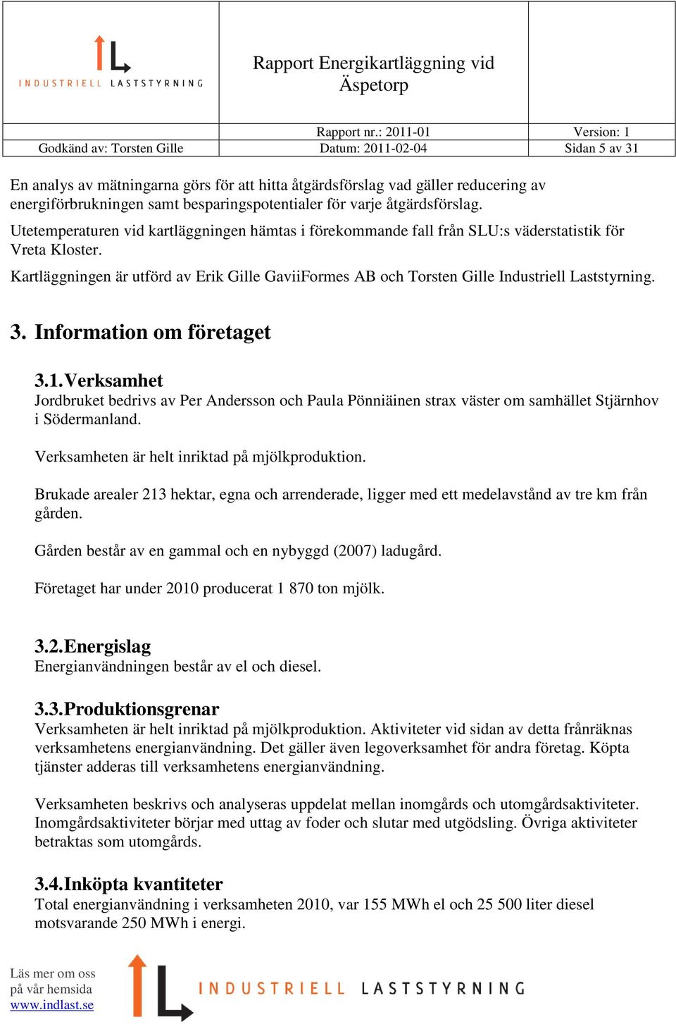 Kartläggningen är utförd av Erik Gille GaviiFormes AB och Torsten Gille Industriell Laststyrning. 3. Information om företaget 3.1.