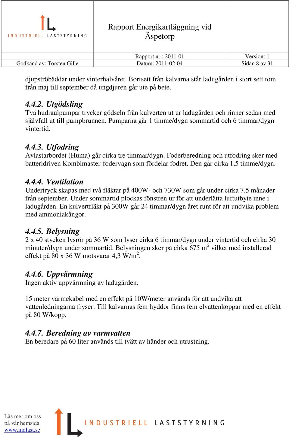 Utgödsling Två hudraulpumpar trycker gödseln från kulverten ut ur ladugården och rinner sedan med självfall ut till pumpbrunnen. Pumparna går 1 timme/dygn sommartid och 6 timmar/dygn vintertid. 4.4.3.