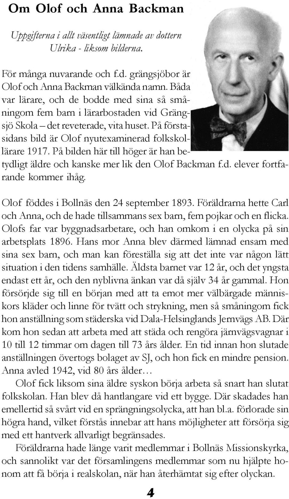 På bilden här till höger är han betydligt äldre och kanske mer lik den Olof Backman f.d. elever fortfarande kommer ihåg. Olof föddes i Bollnäs den 24 september 1893.