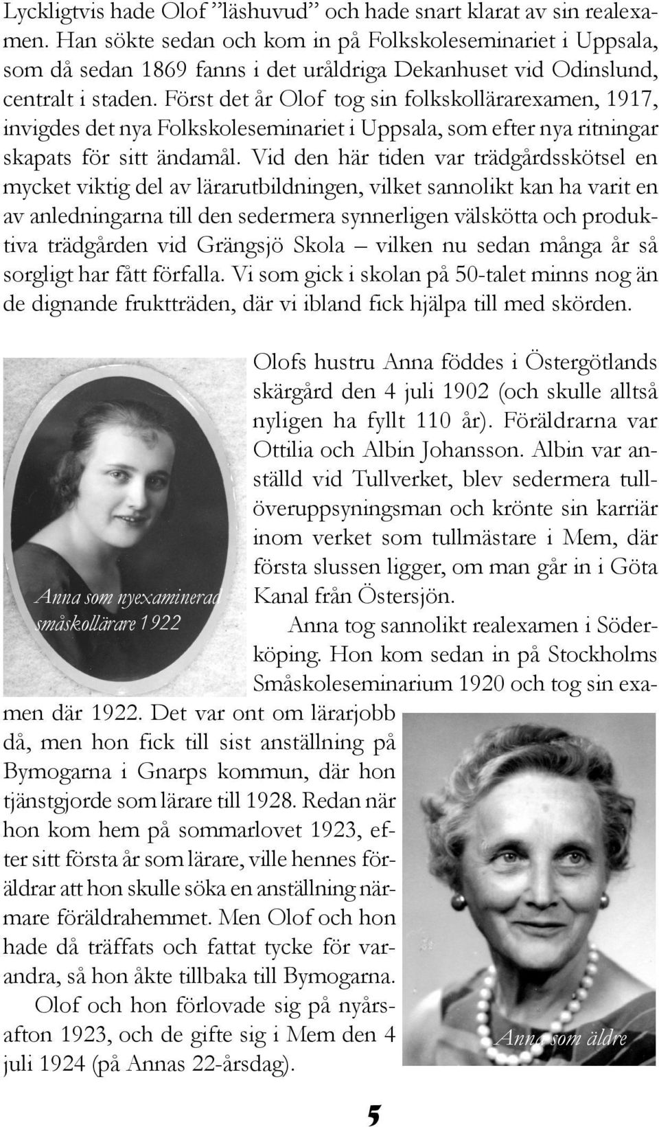 Först det år Olof tog sin folkskollärarexamen, 1917, invigdes det nya Folkskoleseminariet i Uppsala, som efter nya ritningar skapats för sitt ändamål.