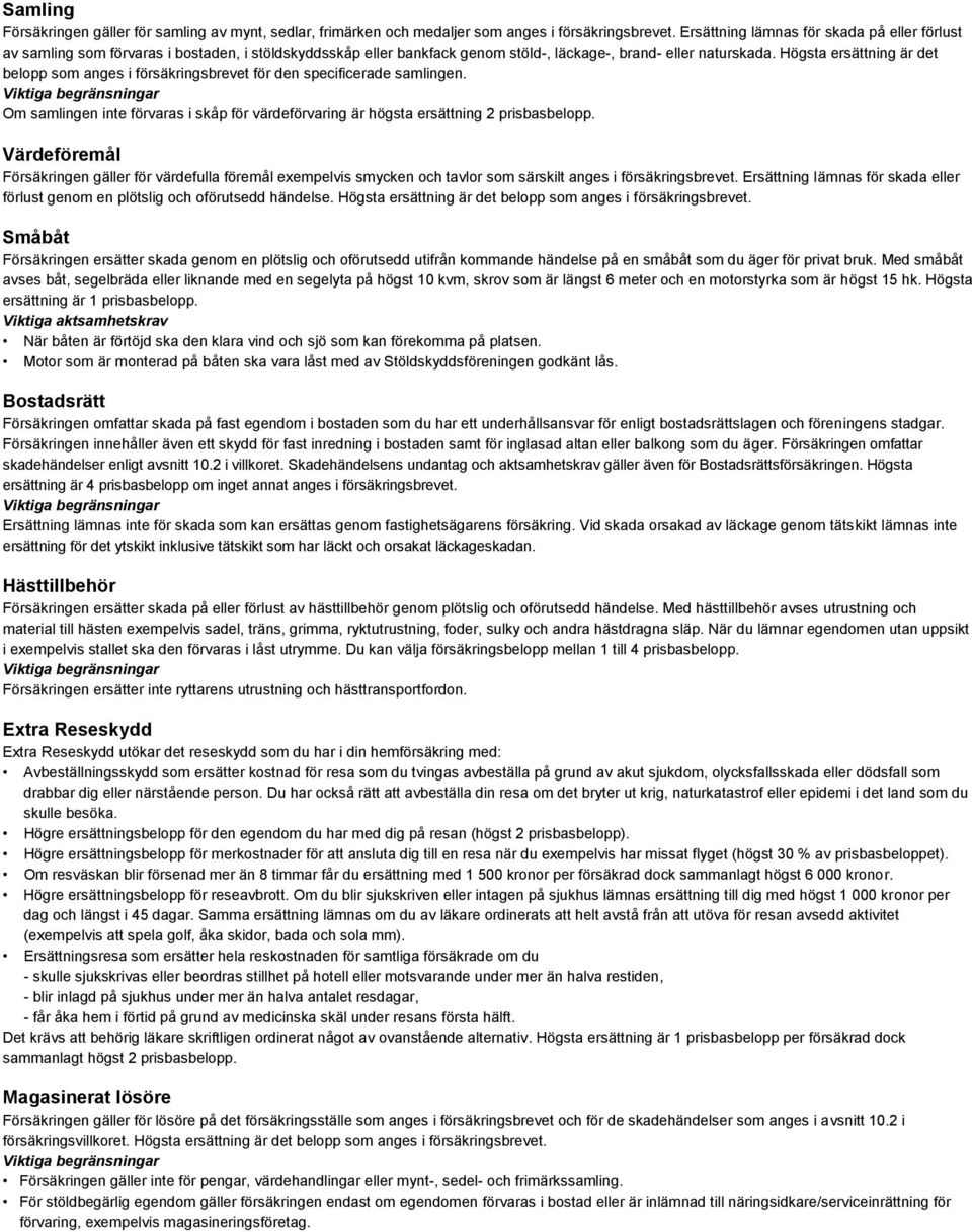 Högsta ersättning är det belopp som anges i försäkringsbrevet för den specificerade samlingen. Om samlingen inte förvaras i skåp för värdeförvaring är högsta ersättning 2 prisbasbelopp.