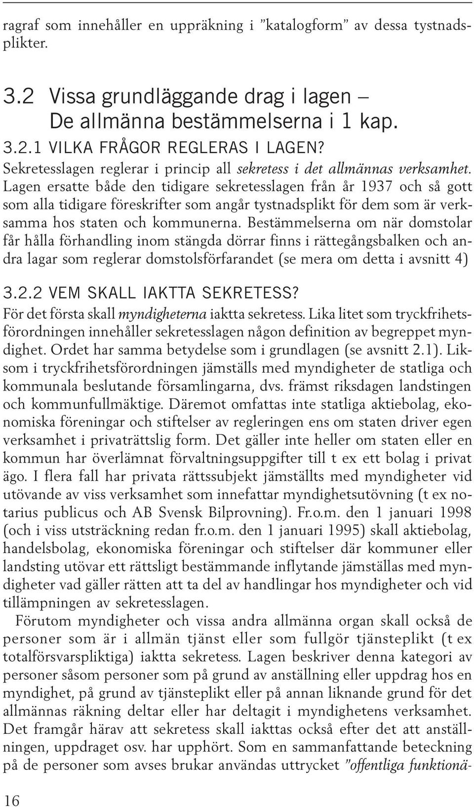 Lagen ersatte både den tidigare sekretesslagen från år 1937 och så gott som alla tidigare föreskrifter som angår tystnadsplikt för dem som är verksamma hos staten och kommunerna.