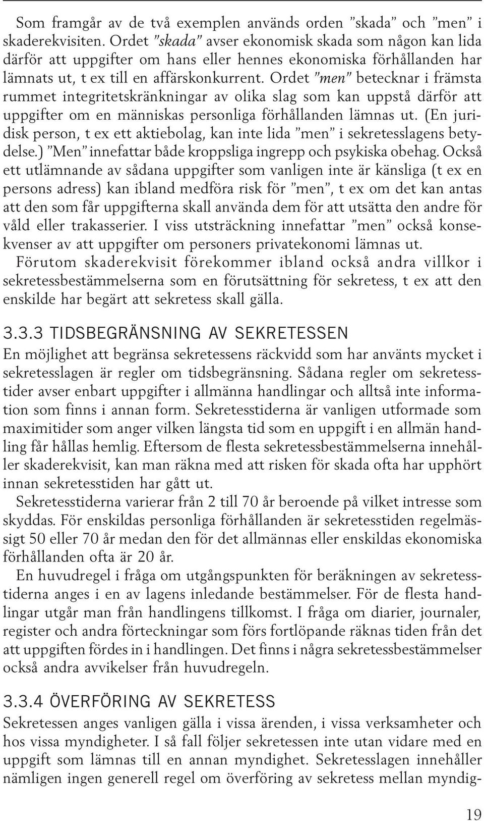 Ordet men betecknar i främsta rummet integritetskränkningar av olika slag som kan uppstå därför att uppgifter om en människas personliga förhållanden lämnas ut.