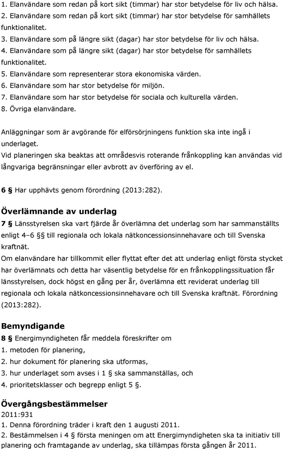 Elanvändare som representerar stora ekonomiska värden. 6. Elanvändare som har stor betydelse för miljön. 7. Elanvändare som har stor betydelse för sociala och kulturella värden. 8. Övriga elanvändare.