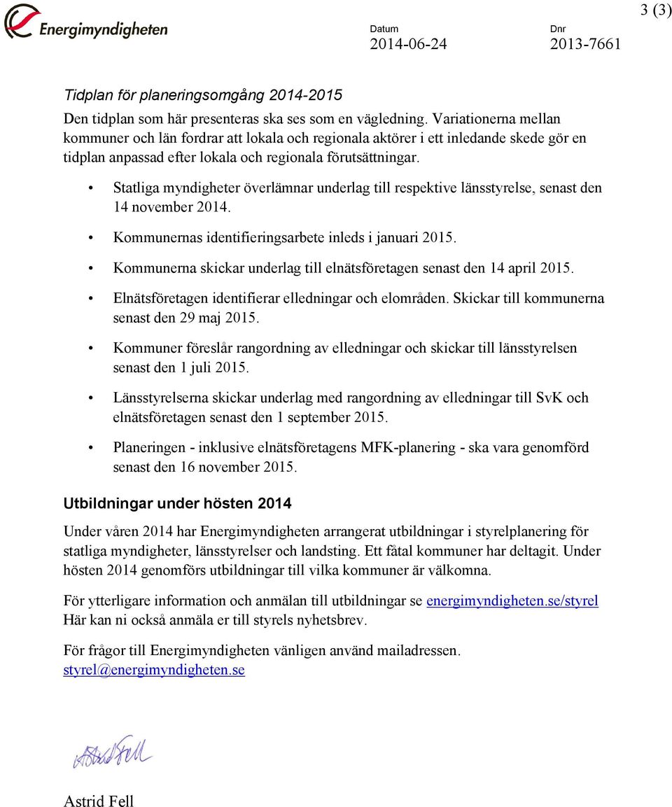 Statliga myndigheter överlämnar underlag till respektive länsstyrelse, senast den 14 november 2014. Kommunernas identifieringsarbete inleds i januari 2015.