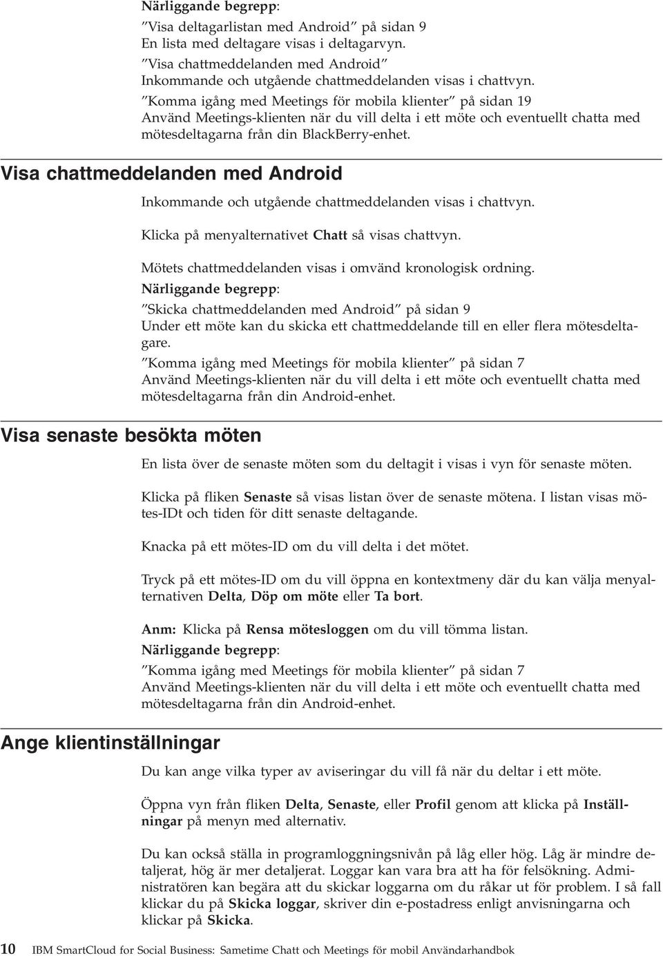 Visa chattmeddelanden med Android Visa senaste besökta möten Ange klientinställningar Inkommande och utgående chattmeddelanden visas i chattvyn. Klicka på menyalternativet Chatt så visas chattvyn.