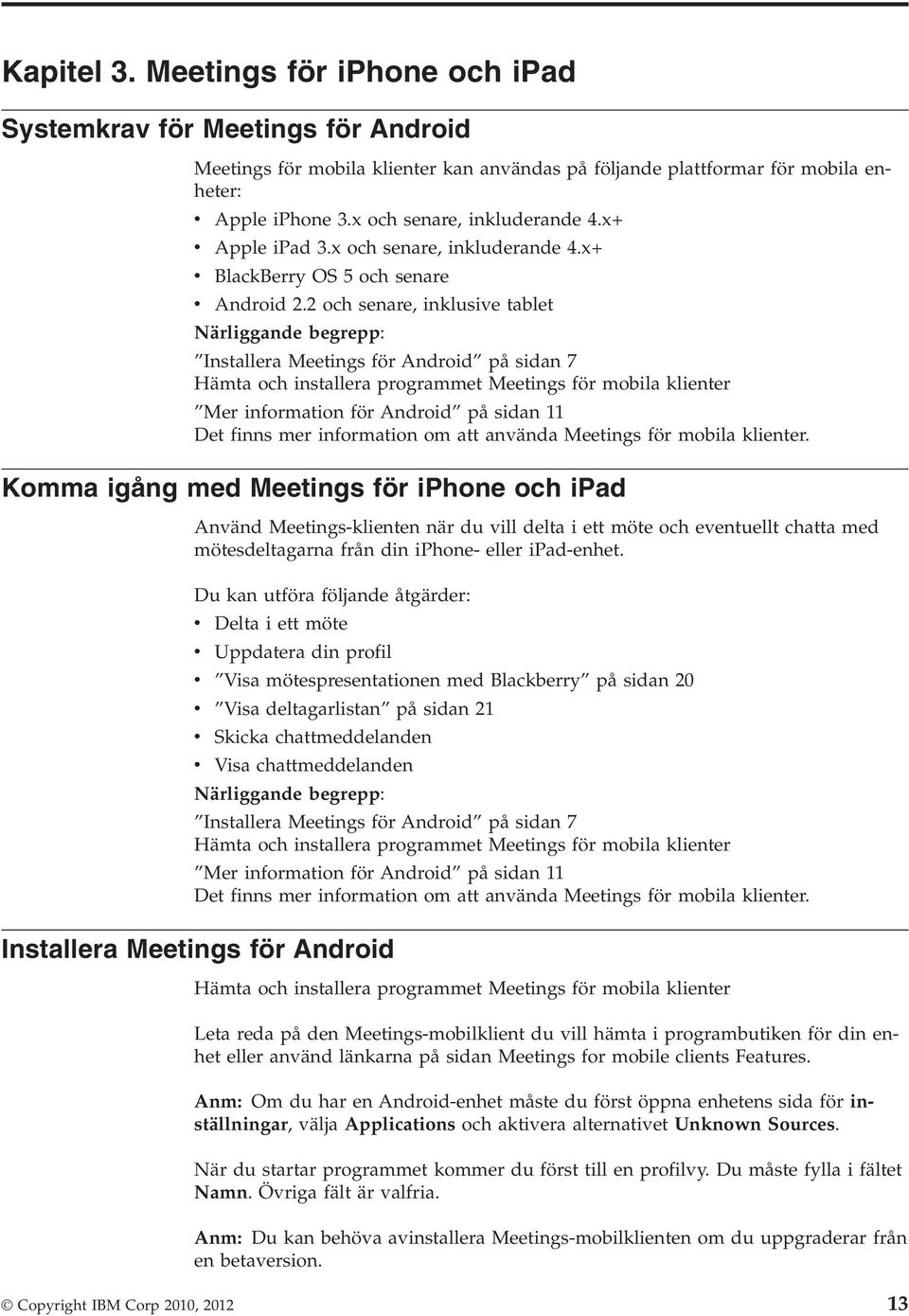 2 och senare, inklusive tablet Installera Meetings för Android på sidan 7 Hämta och installera programmet Meetings för mobila klienter Komma igång med Meetings för iphone och ipad mötesdeltagarna