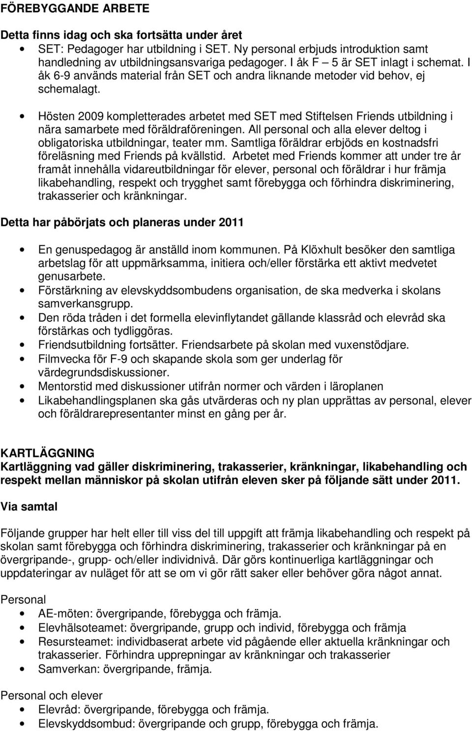 Hösten 2009 kompletterades arbetet med SET med Stiftelsen Friends utbildning i nära samarbete med föräldraföreningen. All personal och alla elever deltog i obligatoriska utbildningar, teater mm.