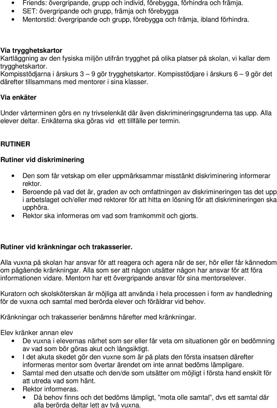 Kompisstödjare i årskurs 6 9 gör det därefter tillsammans med mentorer i sina klasser. Via enkäter Under vårterminen görs en ny trivselenkät där även diskrimineringsgrunderna tas upp.