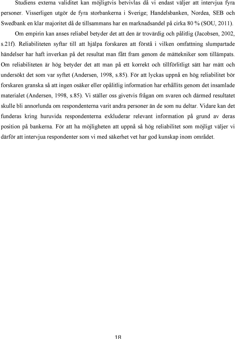 Om empirin kan anses reliabel betyder det att den är trovärdig och pålitlig (Jacobsen, 2002, s.21f).