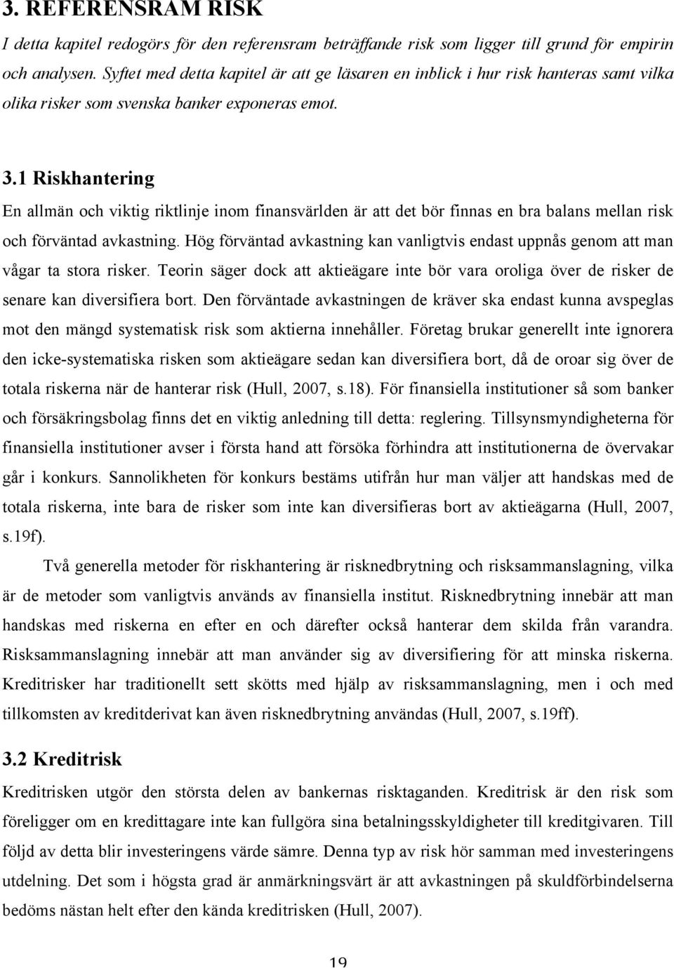 1 Riskhantering En allmän och viktig riktlinje inom finansvärlden är att det bör finnas en bra balans mellan risk och förväntad avkastning.