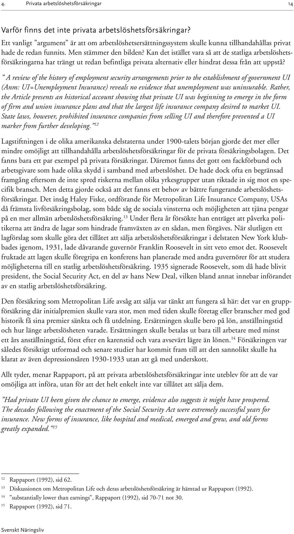 Kan det istället vara så att de statliga arbetslöshetsförsäkringarna har trängt ut redan befintliga privata alternativ eller hindrat dessa från att uppstå?